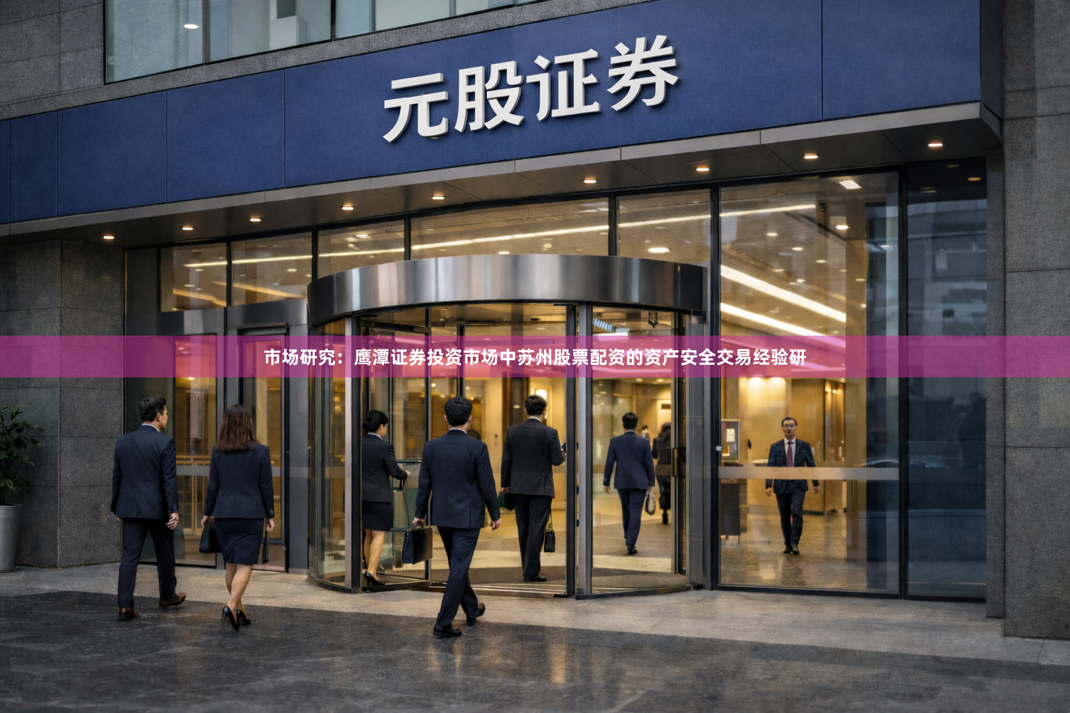 市场研究：鹰潭证券投资市场中苏州股票配资的资产安全交易经验研