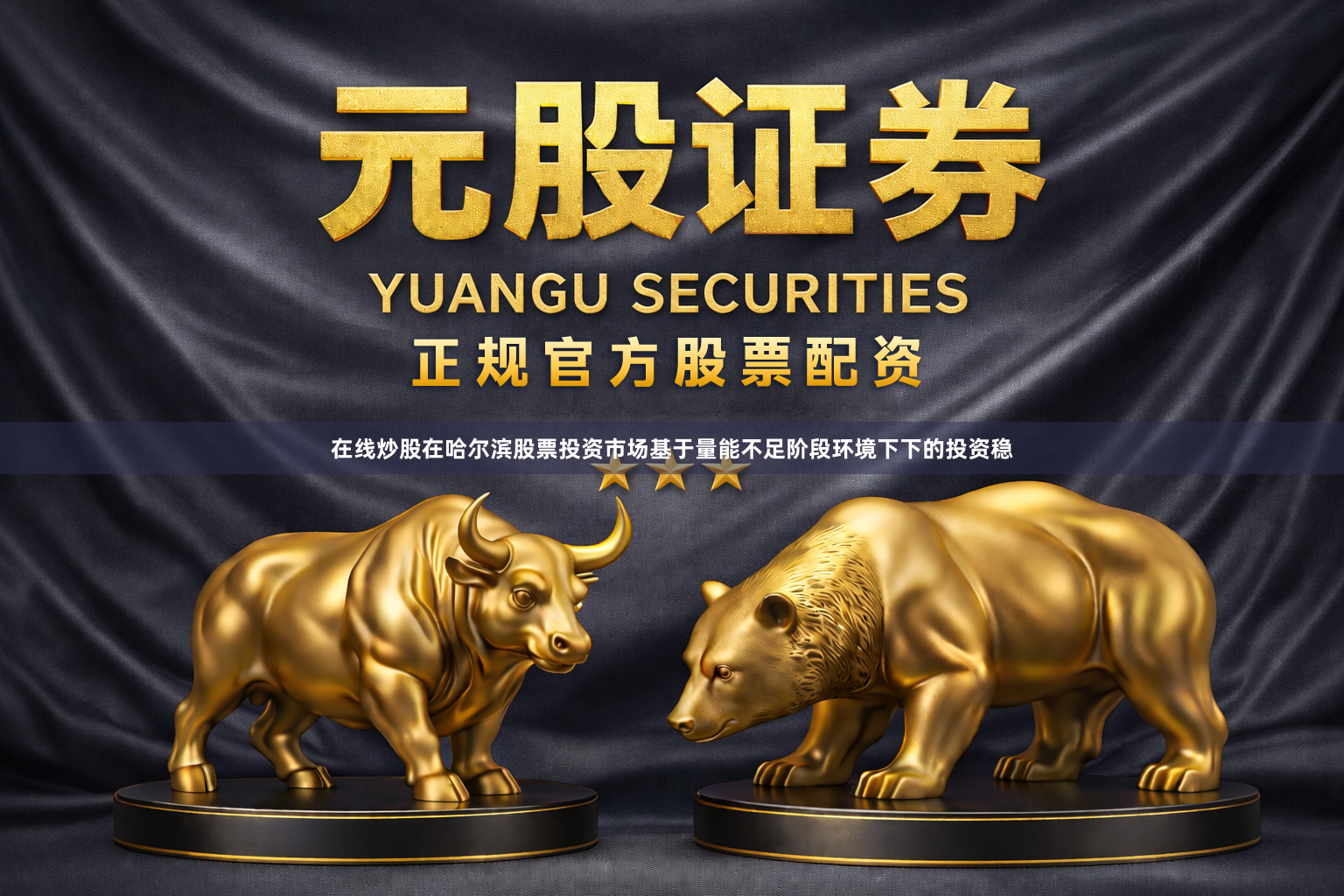 在线炒股在哈尔滨股票投资市场基于量能不足阶段环境下下的投资稳