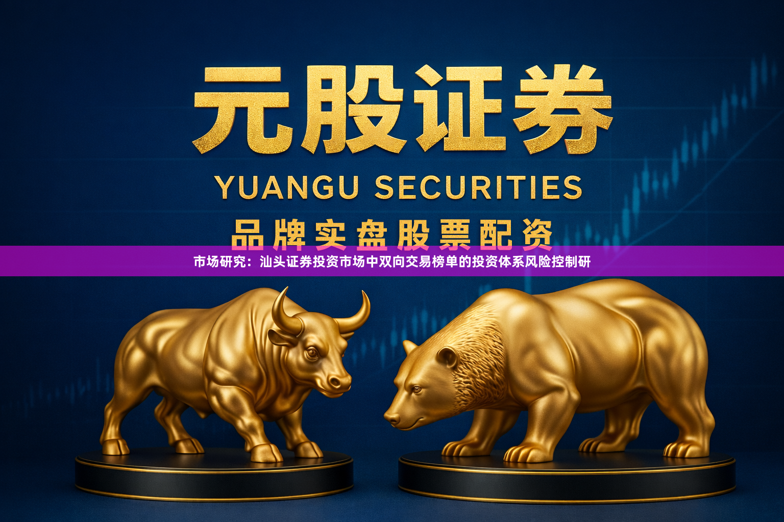 市场研究：汕头证券投资市场中双向交易榜单的投资体系风险控制研
