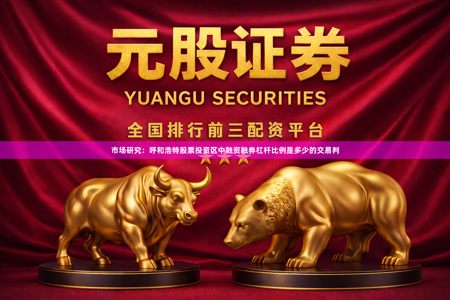 市场研究：呼和浩特股票投资区中融资融券杠杆比例是多少的交易判